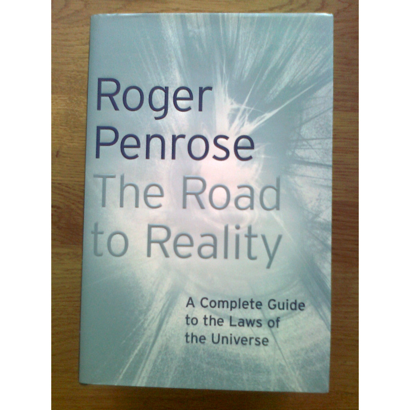 The Road to Reality - A Complete Guide to the Laws of the Universe