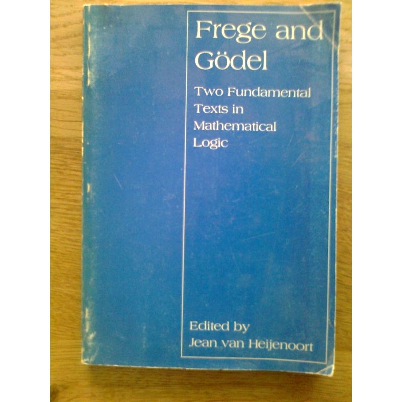 Frege and Gödel - Two Fundamental Texts in Mathematical Logic