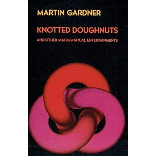 Knotted Doughnuts and Other Mathematical Entertainments