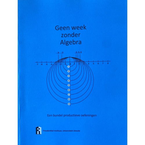 Geen week zonder Algebra (een bundel productieve oefeningen)