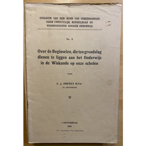 Over De Beginselen; Die Ten Grondslag Dienen Te Liggen Aan Het Onderwijs In De Wiskunde Op Onze Scholen